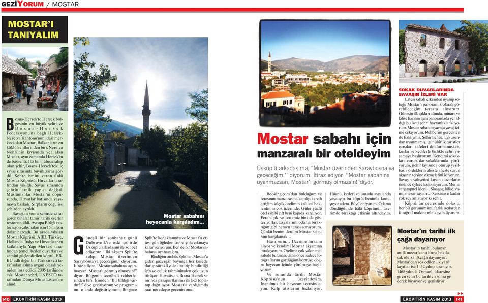 Şehre ismini veren ünlü Mostar Köprüsü, Hırvatlar tarafından yıkıldı. Savaş sırasında şehrin etnik yapısı değişti. Müslümanlar Mostar'ın doğusunda, Hırvatlar batısında yaşamaya başladı.