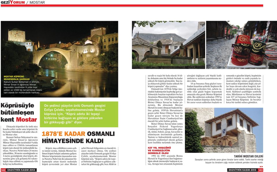 Kanuni Sultan Süleyman ın emriyle, Mimar Sinan ın öğrencisi Mimar Hayreddin tarafından 9 yılda inşa edilen ve 1566'da tamamlanan köprü tam olarak bir mühendislik harikası.
