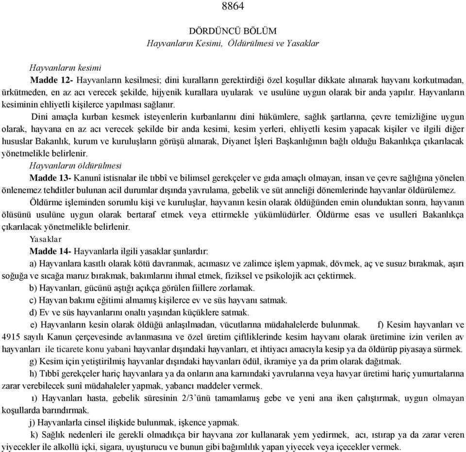 Dini amaçla kurban kesmek isteyenlerin kurbanlarını dini hükümlere, sağlık şartlarına, çevre temizliğine uygun olarak, hayvana en az acı verecek şekilde bir anda kesimi, kesim yerleri, ehliyetli