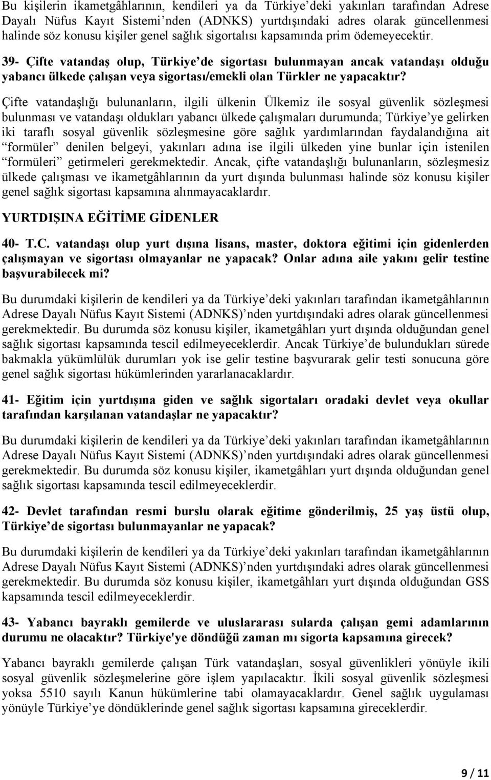 39- Çifte vatandaģ olup, Türkiye de sigortası bulunmayan ancak vatandaģı olduğu yabancı ülkede çalıģan veya sigortası/emekli olan Türkler ne yapacaktır?