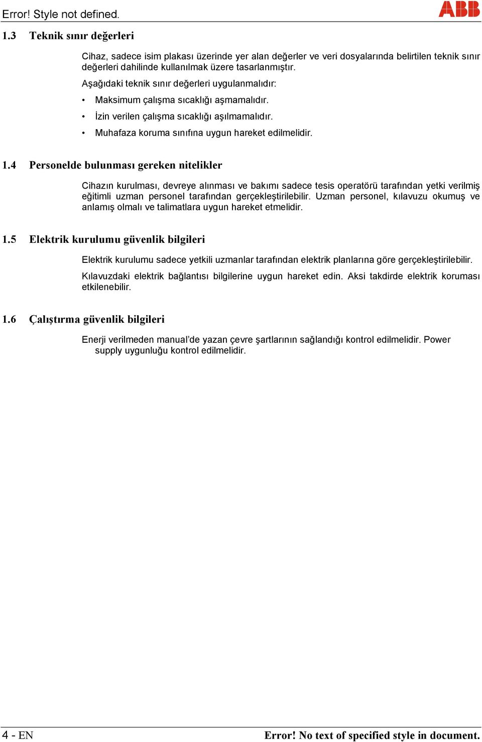 4 Personelde bulunması gereken nitelikler Cihazın kurulması, devreye alınması ve bakımı sadece tesis operatörü tarafından yetki verilmiş eğitimli uzman personel tarafından gerçekleştirilebilir.