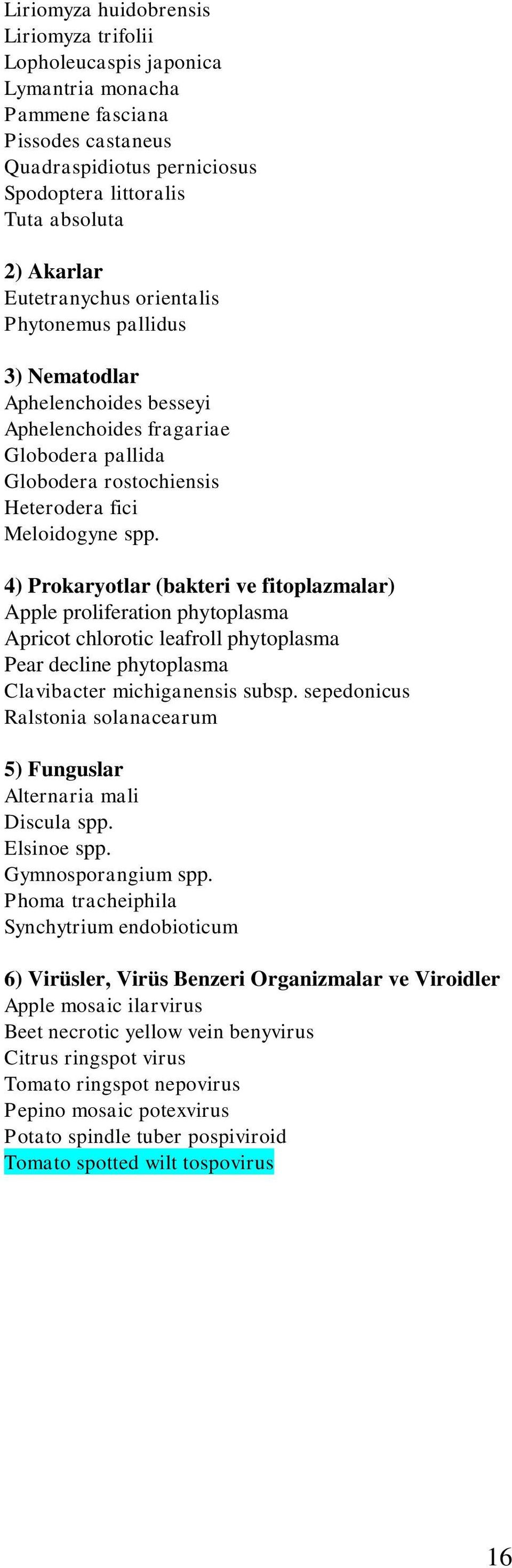 4) Prokaryotlar (bakteri ve fitoplazmalar) Apple proliferation phytoplasma Apricot chlorotic leafroll phytoplasma Pear decline phytoplasma Clavibacter michiganensis subsp.