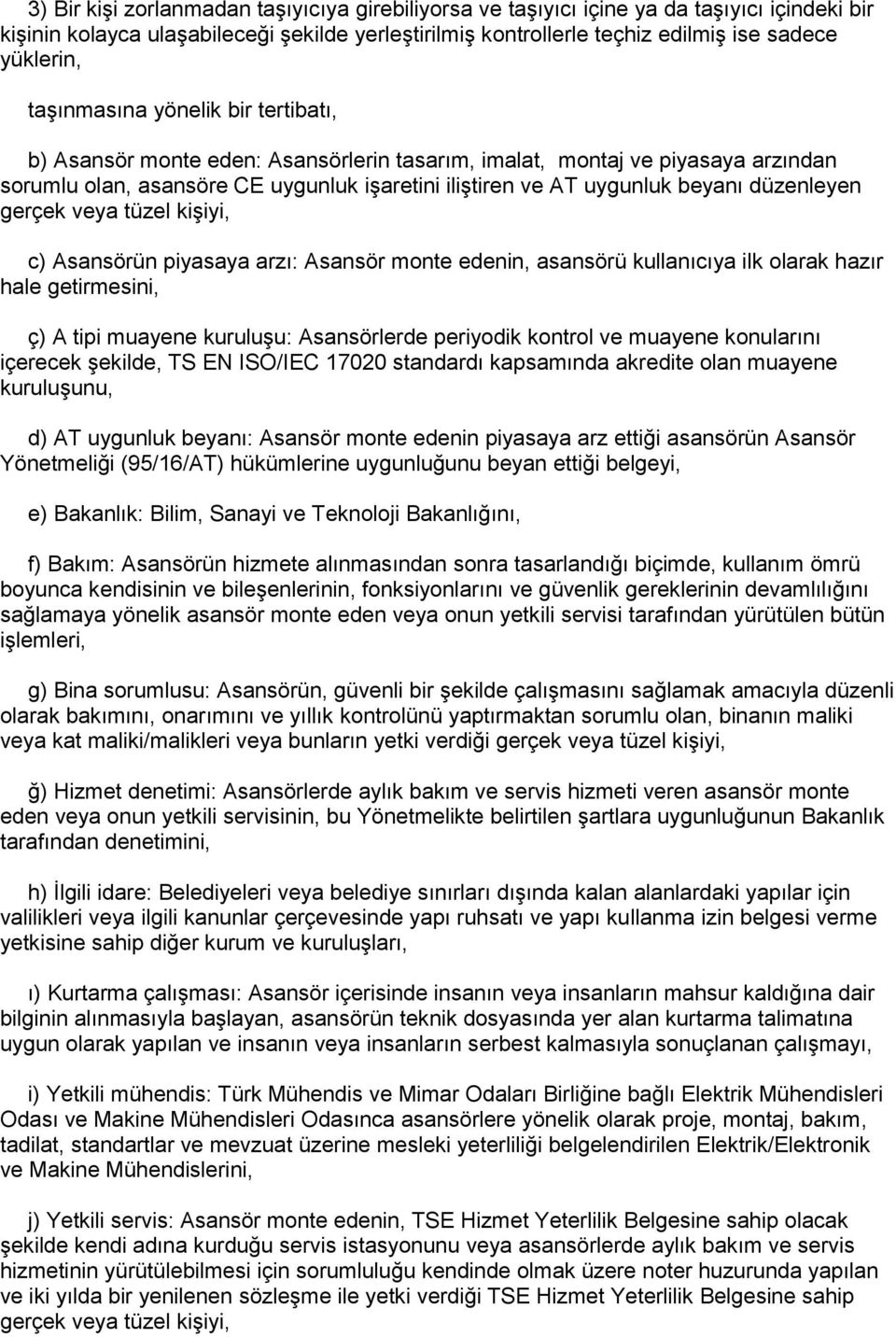 düzenleyen gerçek veya tüzel kişiyi, c) Asansörün piyasaya arzı: Asansör monte edenin, asansörü kullanıcıya ilk olarak hazır hale getirmesini, ç) A tipi muayene kuruluşu: Asansörlerde periyodik