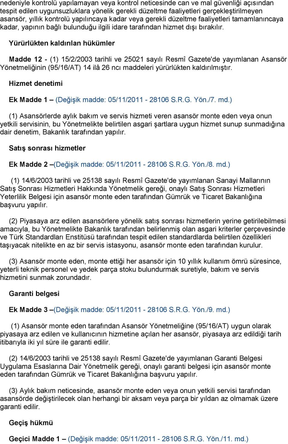 Yürürlükten kaldırılan hükümler Madde 12 - (1) 15/2/2003 tarihli ve 25021 sayılı Resmî Gazete'de yayımlanan Asansör Yönetmeliğinin (95/16/AT) 14 ilâ 26 ncı maddeleri yürürlükten kaldırılmıştır.