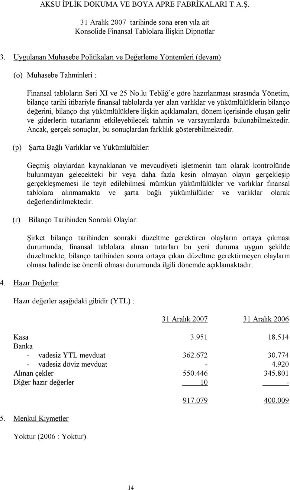 açıklamaları, dönem içerisinde oluşan gelir ve giderlerin tutarlarını etkileyebilecek tahmin ve varsayımlarda bulunabilmektedir. Ancak, gerçek sonuçlar, bu sonuçlardan farklılık gösterebilmektedir.