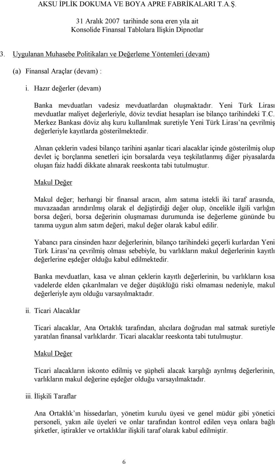 Merkez Bankası döviz alış kuru kullanılmak suretiyle Yeni Türk Lirası na çevrilmiş değerleriyle kayıtlarda gösterilmektedir.