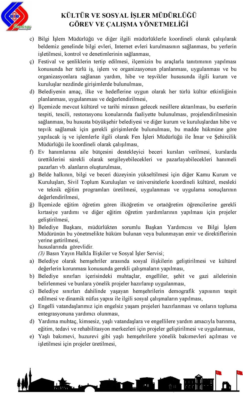 organizasyonlara sağlanan yardım, hibe ve teşvikler hususunda ilgili kurum ve kuruluşlar nezdinde girişimlerde bulunulması, d) Belediyenin amaç, ilke ve hedeflerine uygun olarak her türlü kültür