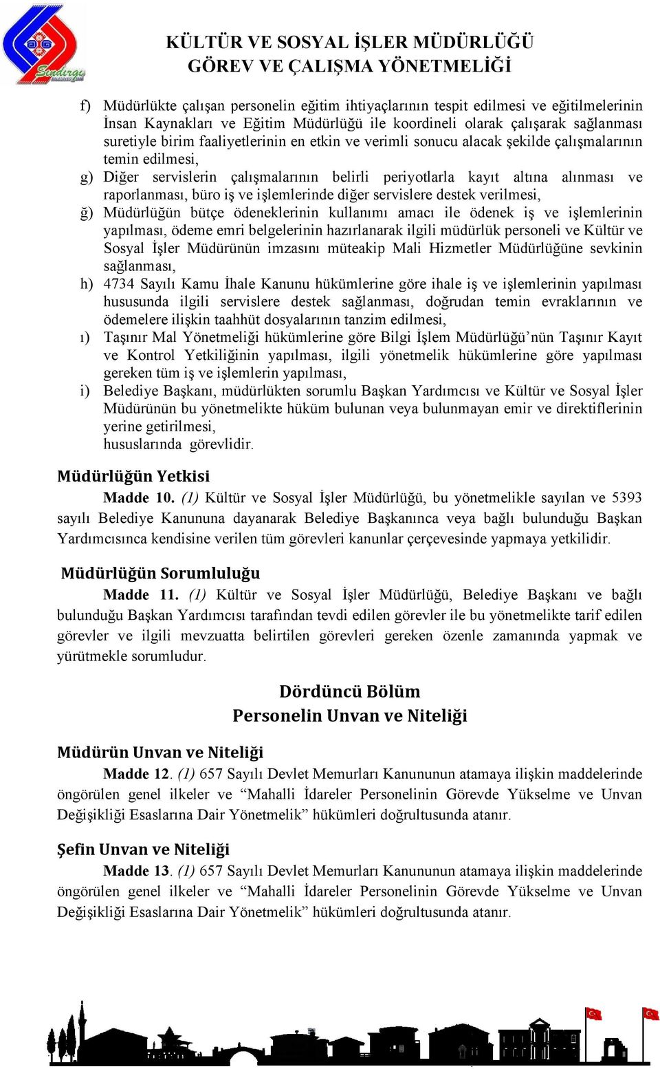 işlemlerinde diğer servislere destek verilmesi, ğ) Müdürlüğün bütçe ödeneklerinin kullanımı amacı ile ödenek iş ve işlemlerinin yapılması, ödeme emri belgelerinin hazırlanarak ilgili müdürlük