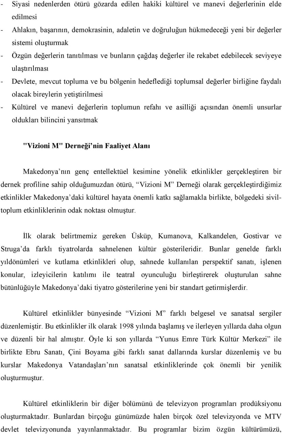 faydalı olacak bireylerin yetiştirilmesi - Kültürel ve manevi değerlerin toplumun refahı ve asilliği açısından önemli unsurlar oldukları bilincini yansıtmak "Vizioni M" Derneği nin Faaliyet Alanı