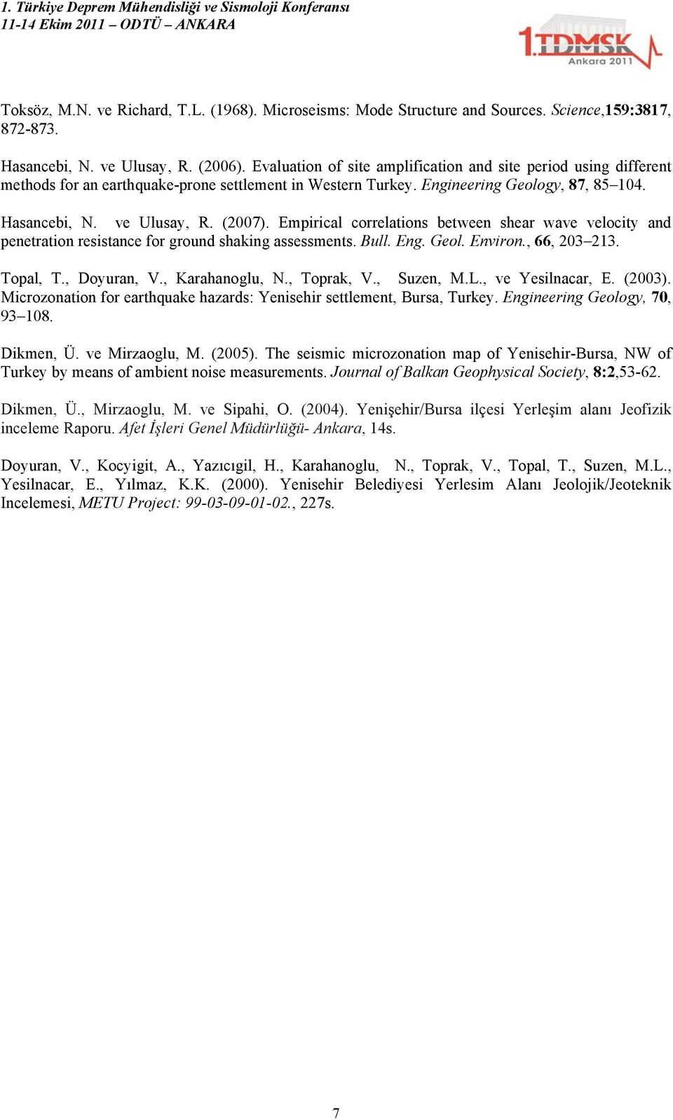 Empirical correlations between shear wave velocity and penetration resistance for ground shaking assessments. Bull. Eng. Geol. Environ., 66, 203 213. Topal, T., Doyuran, V., Karahanoglu, N.