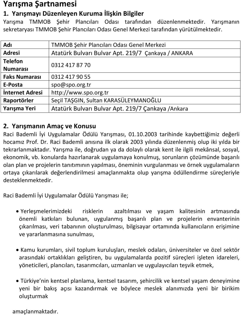 219/7 Çankaya / ANKARA Telefon Numarası 0312 417 87 70 Faks Numarası 0312 417 90 55 E-Posta spo@spo.org.tr İnternet Adresi http://www.spo.org.tr Raportörler Seçil TAŞGIN, Sultan KARASÜLEYMANOĞLU Yarışma Yeri Atatürk Bulvarı Bulvar Apt.