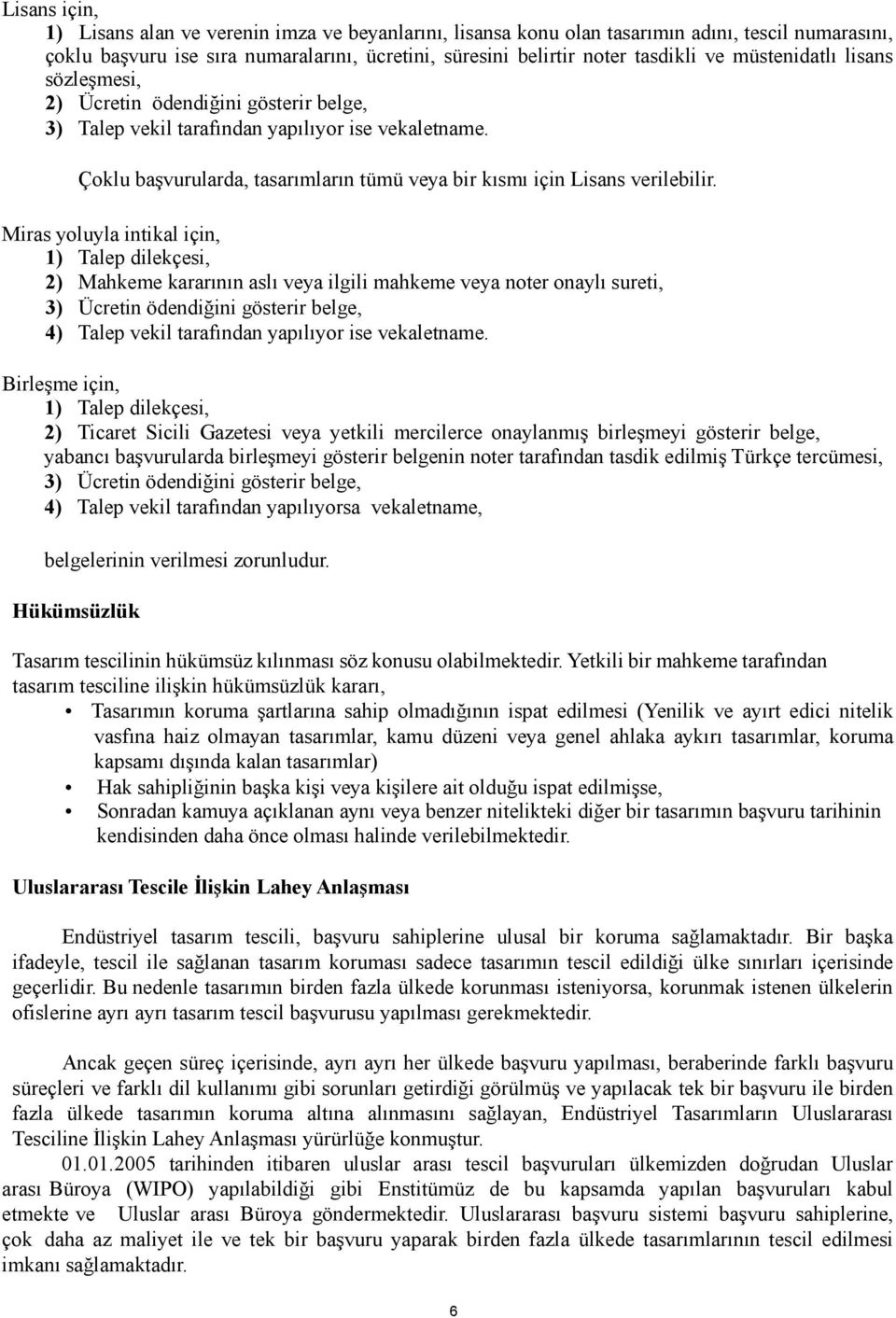 Miras yoluyla intikal için, 1) Talep dilekçesi, 2) Mahkeme kararının aslı veya ilgili mahkeme veya noter onaylı sureti, 3) Ücretin ödendiğini gösterir belge, 4) Talep vekil tarafından yapılıyor ise