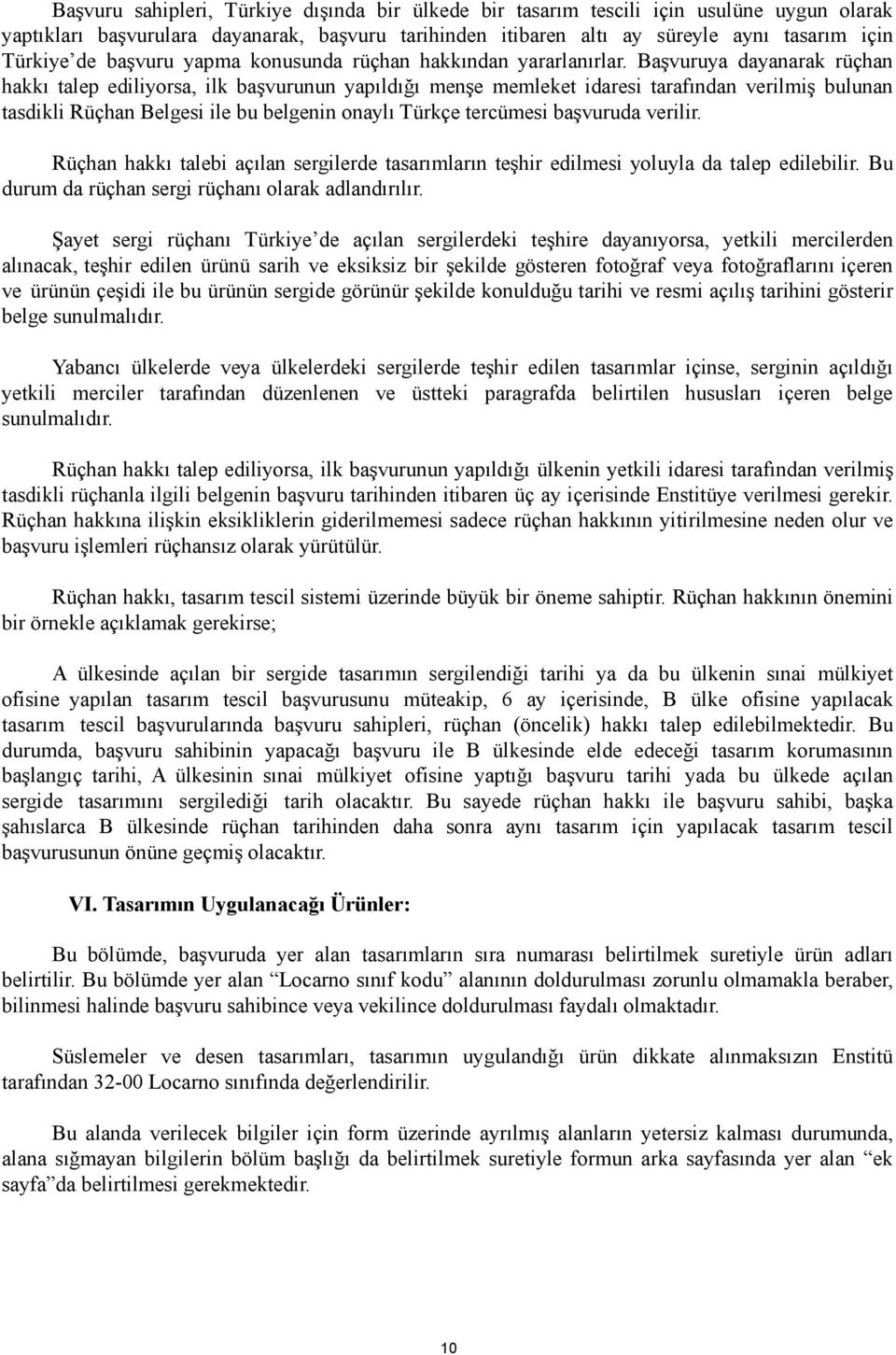 Başvuruya dayanarak rüçhan hakkı talep ediliyorsa, ilk başvurunun yapıldığı menşe memleket idaresi tarafından verilmiş bulunan tasdikli Rüçhan Belgesi ile bu belgenin onaylı Türkçe tercümesi