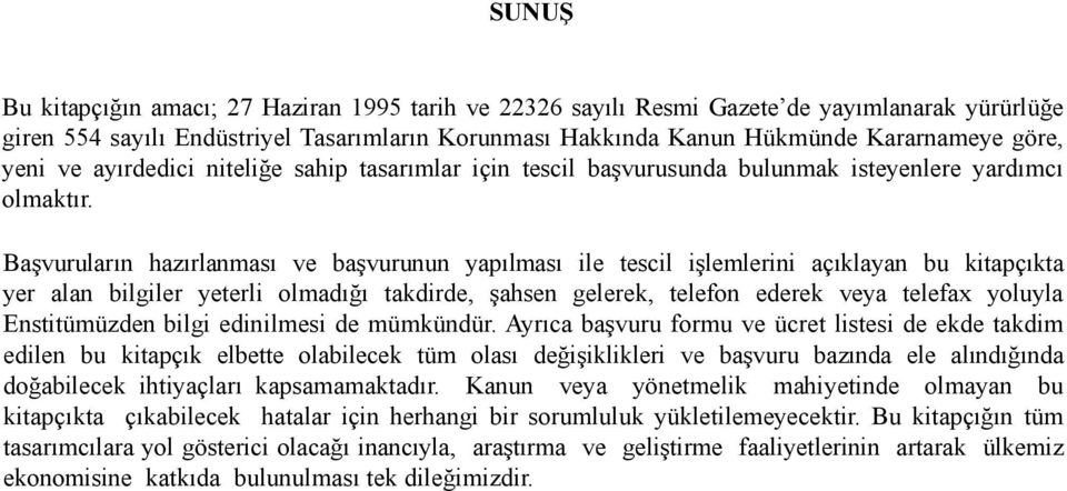 Başvuruların hazırlanması ve başvurunun yapılması ile tescil işlemlerini açıklayan bu kitapçıkta yer alan bilgiler yeterli olmadığı takdirde, şahsen gelerek, telefon ederek veya telefax yoluyla