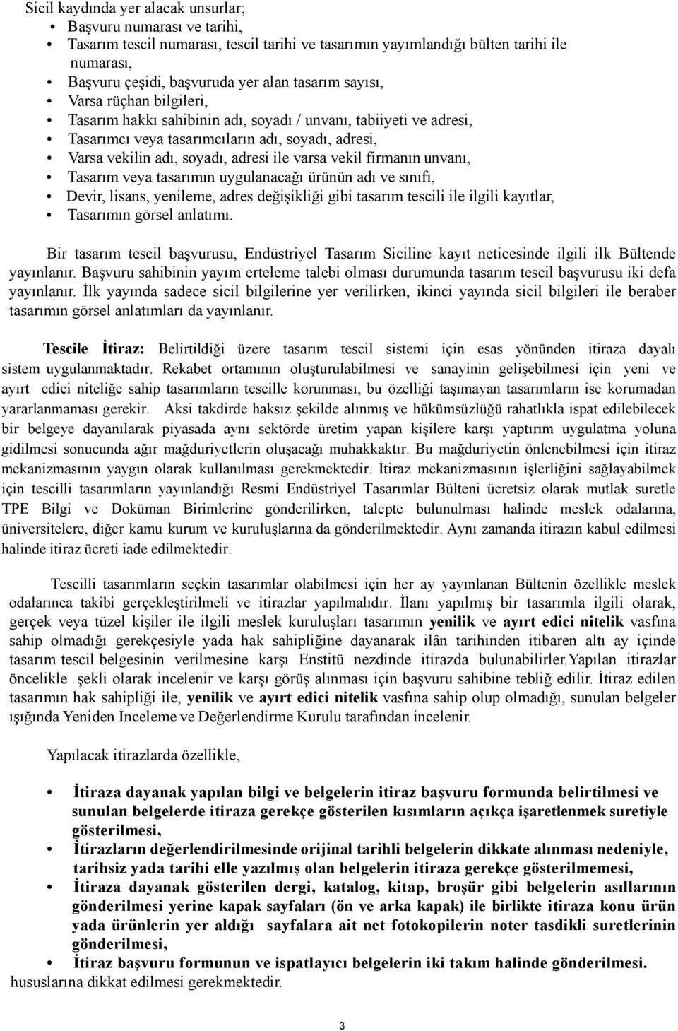 firmanın unvanı, Tasarım veya tasarımın uygulanacağı ürünün adı ve sınıfı, Devir, lisans, yenileme, adres değişikliği gibi tasarım tescili ile ilgili kayıtlar, Tasarımın görsel anlatımı.