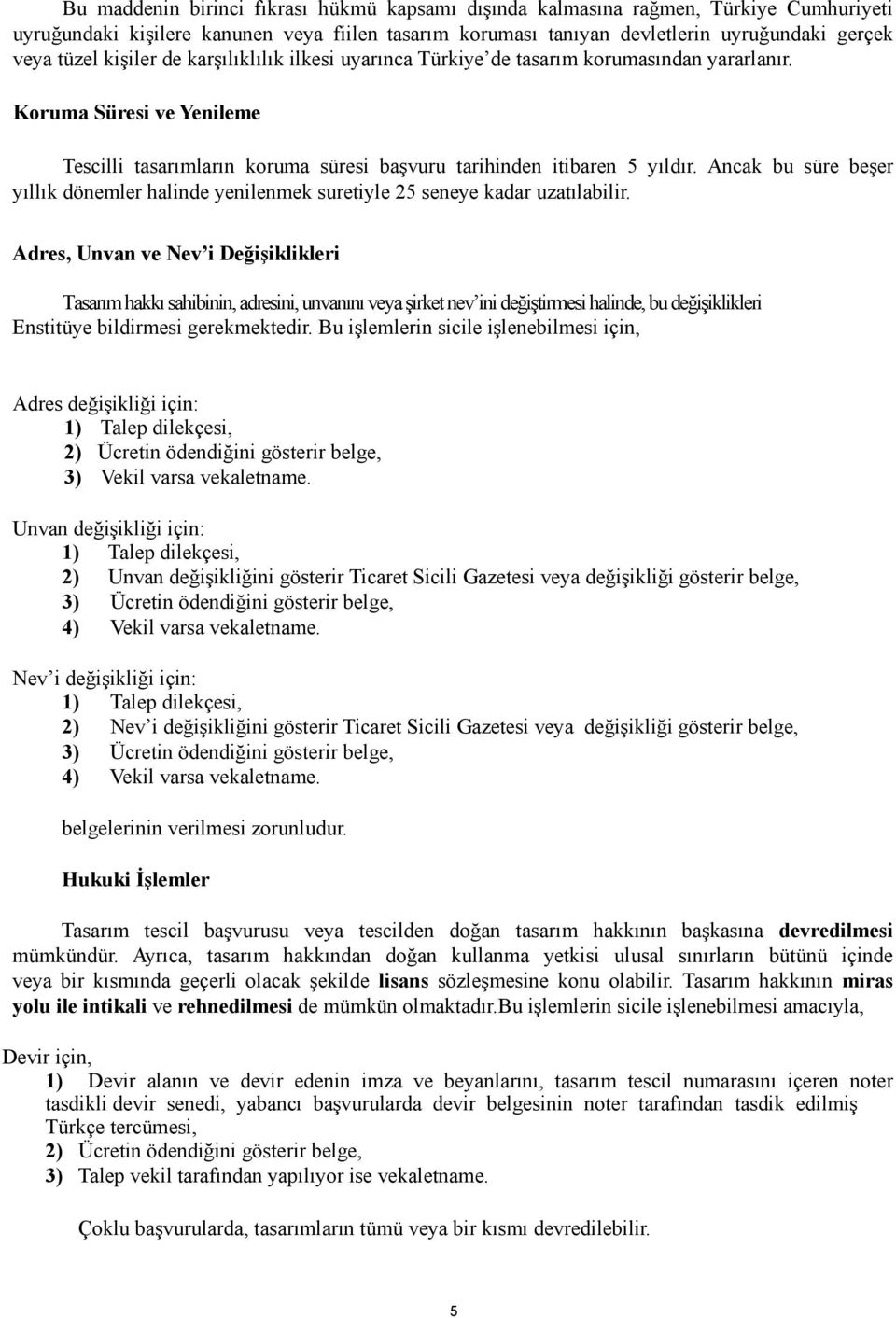 Ancak bu süre beşer yıllık dönemler halinde yenilenmek suretiyle 25 seneye kadar uzatılabilir.