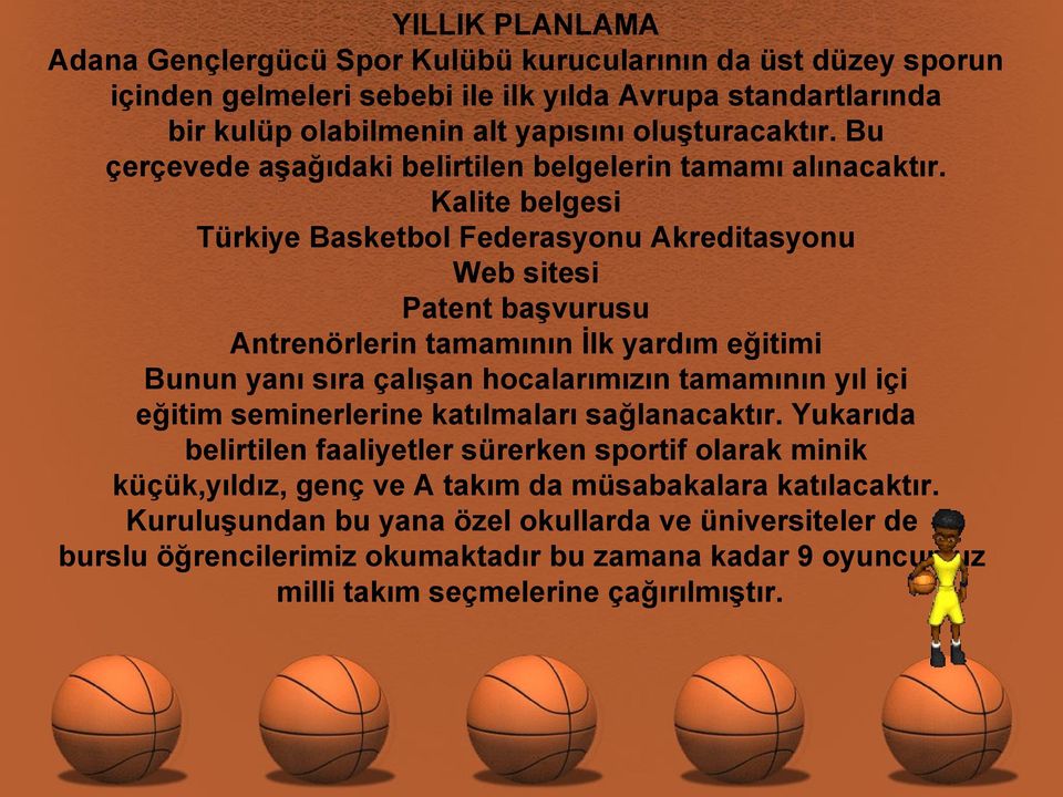 Kalite belgesi Türkiye Basketbol Federasyonu Akreditasyonu Web sitesi Patent başvurusu Antrenörlerin tamamının İlk yardım eğitimi Bunun yanı sıra çalışan hocalarımızın tamamının yıl içi eğitim