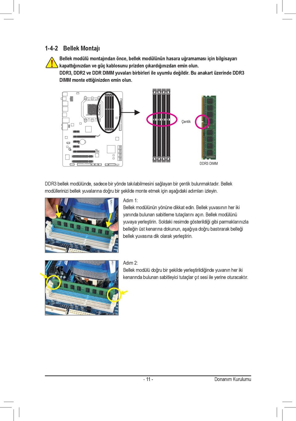 Çentik DDR3 DIMM DDR3 bellek modülünde, sadece bir yönde takılabilmesini sağlayan bir çentik bulunmaktadır.