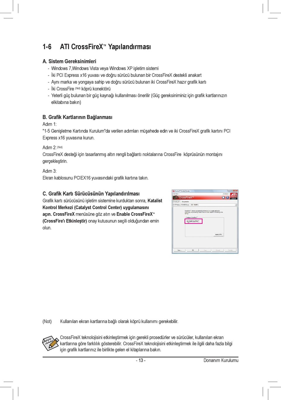 doğru sürücü bulunan iki CrossFireX hazır grafik kartı - İki CrossFire (Not) köprü konektörü - Yeterli güç bulunan bir güç kaynağı kullanılması önerilir (Güç gereksiniminiz için grafik kartlarınızın