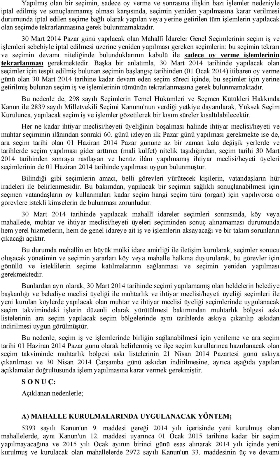 30 Mart 2014 Pazar günü yapılacak olan Mahallî İdareler Genel Seçimlerinin seçim iş ve işlemleri sebebiyle iptal edilmesi üzerine yeniden yapılması gereken seçimlerin; bu seçimin tekrarı ve seçimin