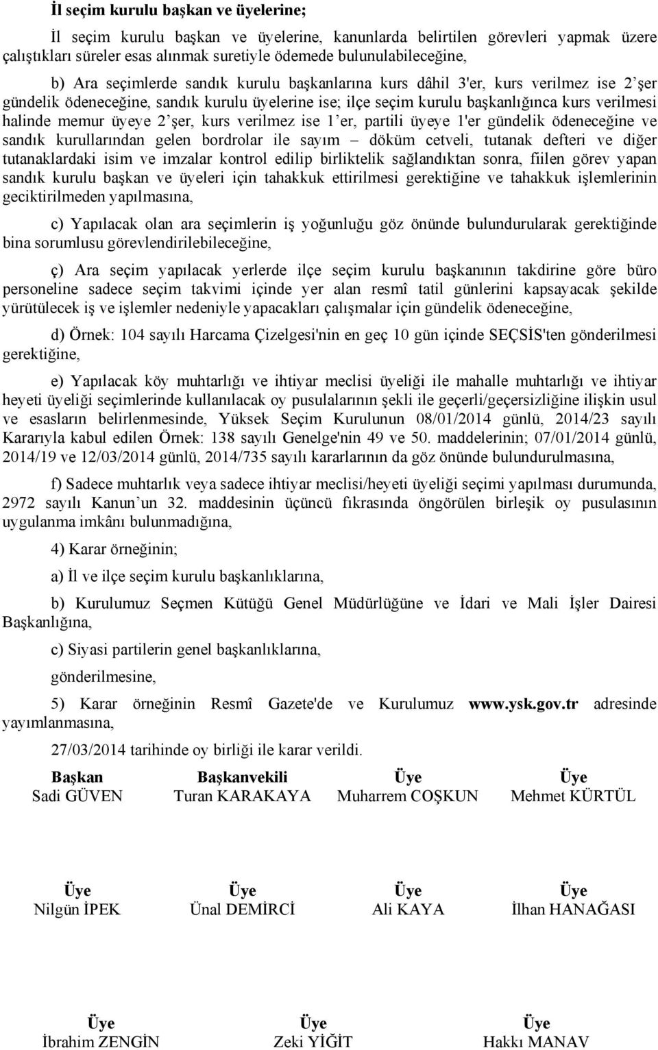 şer, kurs verilmez ise 1 er, partili üyeye 1'er gündelik ödeneceğine ve sandık kurullarından gelen bordrolar ile sayım döküm cetveli, tutanak defteri ve diğer tutanaklardaki isim ve imzalar kontrol