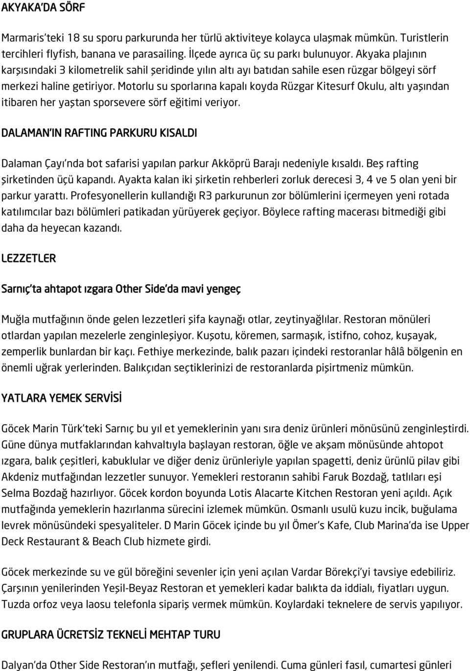 Motorlu su sporlarına kapalı koyda Rüzgar Kitesurf Okulu, altı yaşından itibaren her yaştan sporsevere sörf eğitimi veriyor.