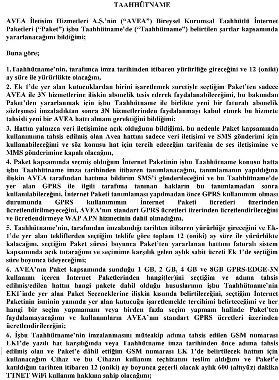 Taahhütname nin, tarafımca imza tarihinden itibaren yürürlüğe gireceğini ve 12 (oniki) ay süre ile yürürlükte olacağını, 2.