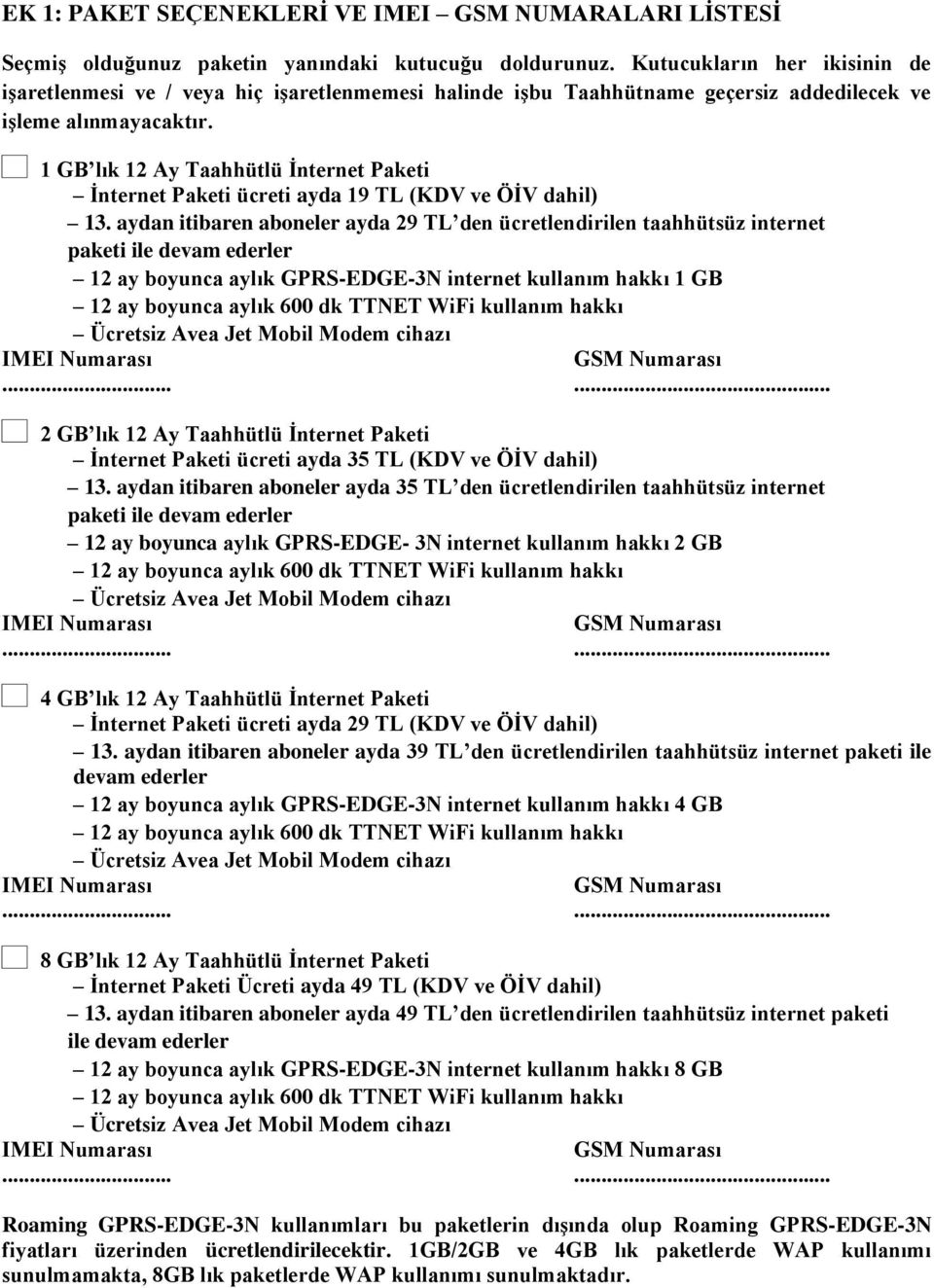 1 GB lık 12 Ay Taahhütlü İnternet Paketi İnternet Paketi ücreti ayda 19 TL (KDV ve ÖİV dahil) 13.