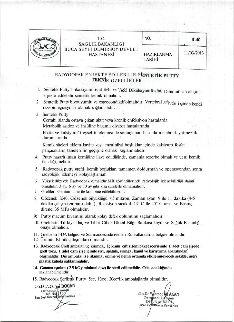 Sentetik Putty Cerrahi alanda ortaya çıkan akut veya kronik enfeksiyon hastalarda Metabolik asidoz ve insüline bağımlı diyabet hastalarında :Dihidrat an oluşan Fosfat ve kalsiyum^ireysel intoleransı