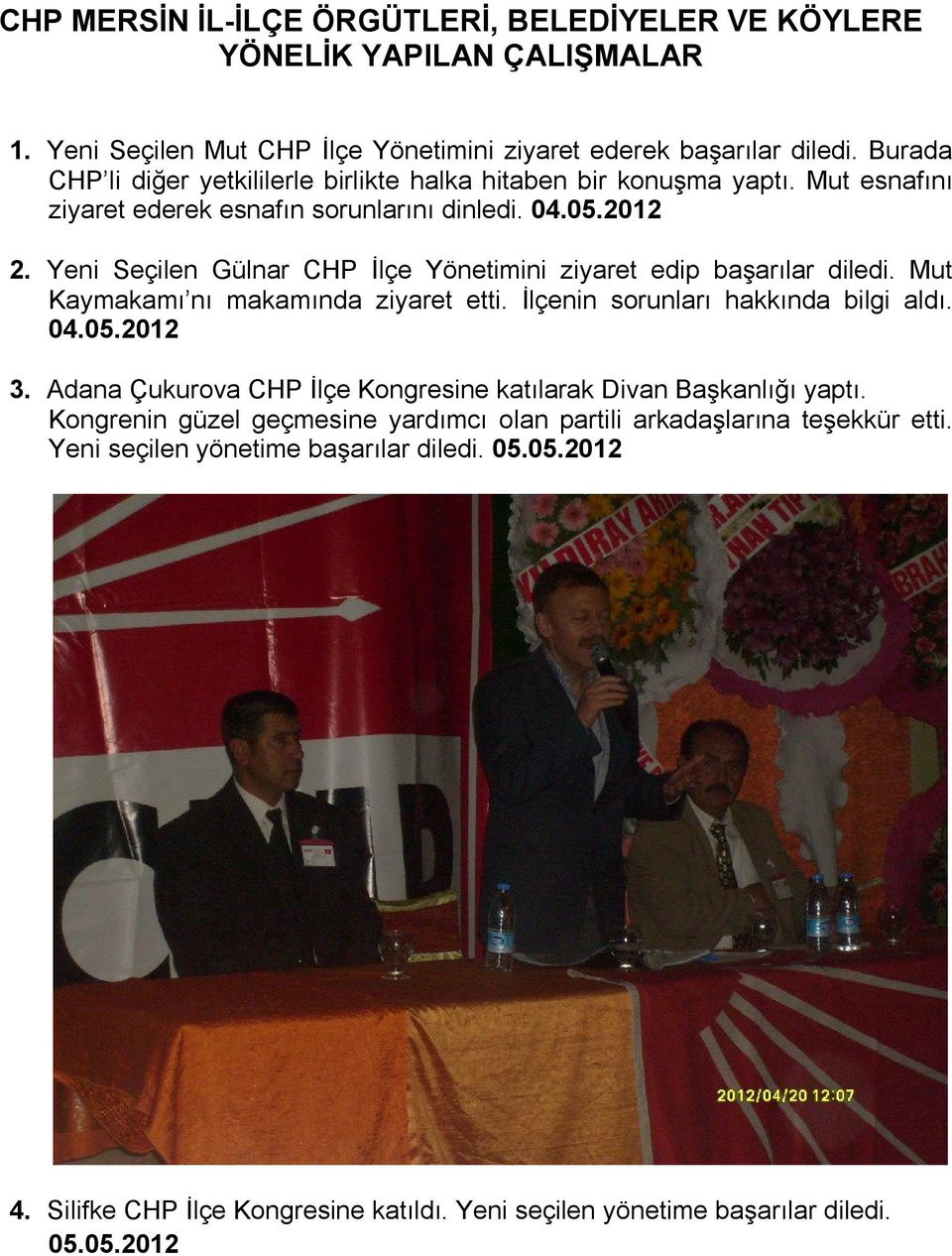 Yeni Seçilen Gülnar CHP İlçe Yönetimini ziyaret edip başarılar diledi. Mut Kaymakamı nı makamında ziyaret etti. İlçenin sorunları hakkında bilgi aldı. 04.05.2012 3.