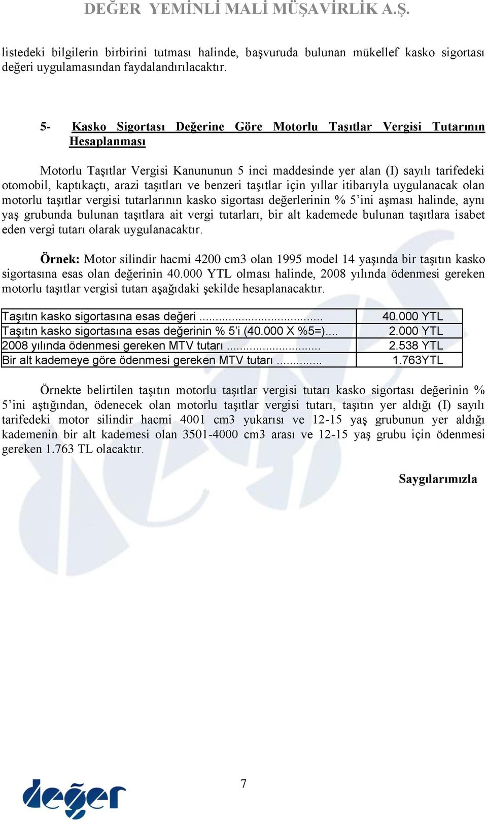 taşıtları ve benzeri taşıtlar için yıllar itibarıyla uygulanacak olan motorlu taşıtlar vergisi tutarlarının kasko sigortası değerlerinin % 5 ini aşması halinde, aynı yaş grubunda bulunan taşıtlara