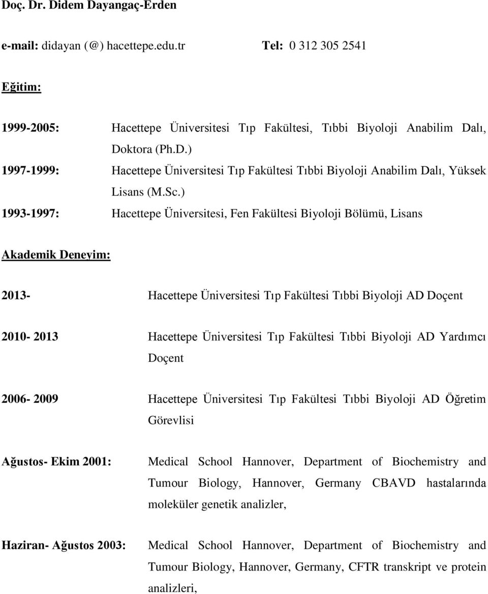 Tıp Fakültesi Tıbbi Biyoloji AD Yardımcı Doçent 2006-2009 Hacettepe Üniversitesi Tıp Fakültesi Tıbbi Biyoloji AD Öğretim Görevlisi Ağustos- Ekim 2001: Medical School Hannover, Department of