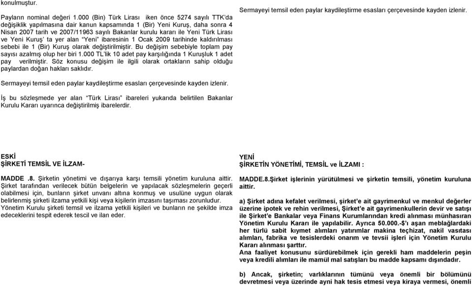 Türk Lirası ve Yeni Kuruş ta yer alan Yeni ibaresinin 1 Ocak 2009 tarihinde kaldırılması sebebi ile 1 (Bir) Kuruş olarak değiştirilmiştir.