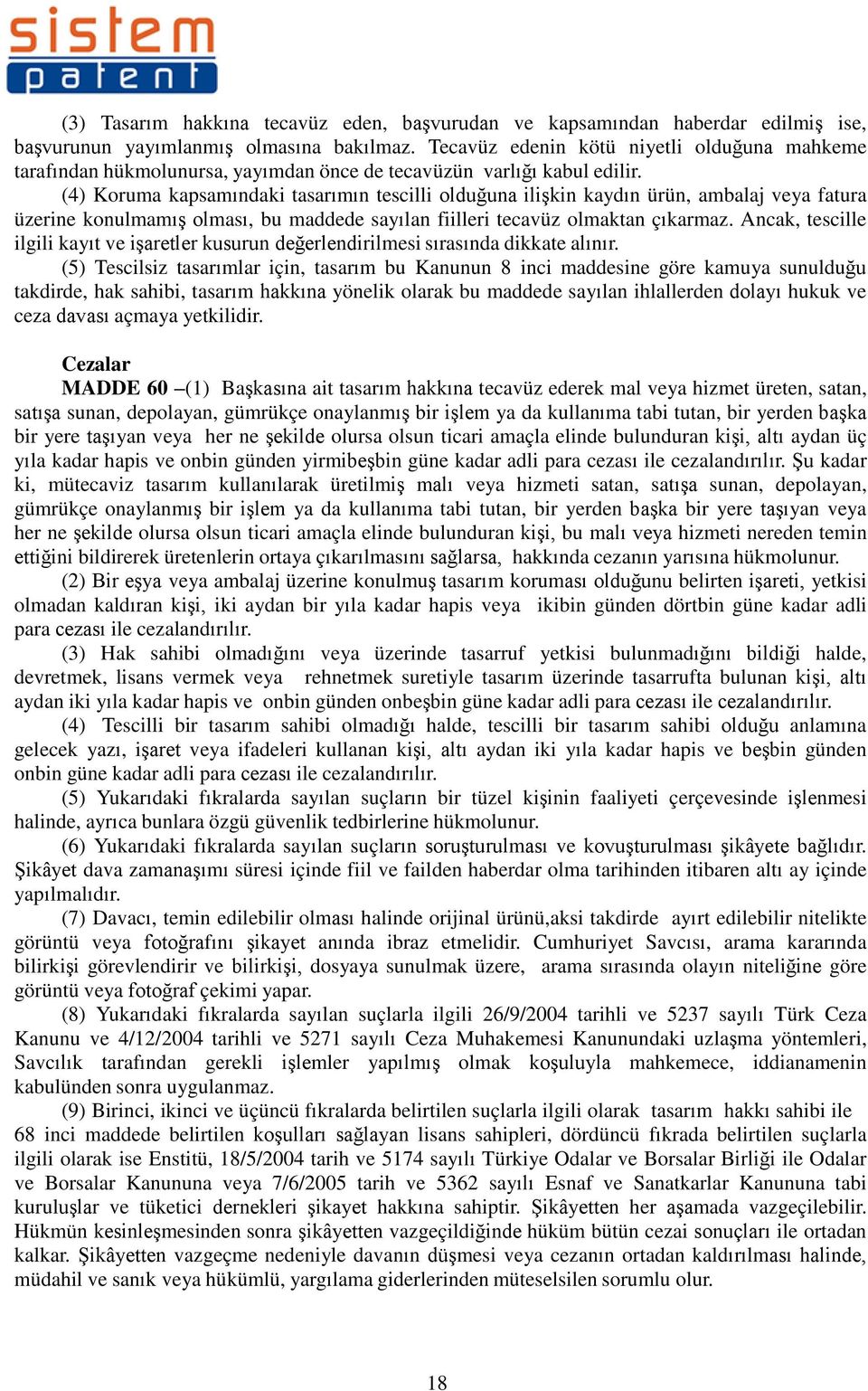 (4) Koruma kapsamındaki tasarımın tescilli olduğuna ilişkin kaydın ürün, ambalaj veya fatura üzerine konulmamış olması, bu maddede sayılan fiilleri tecavüz olmaktan çıkarmaz.