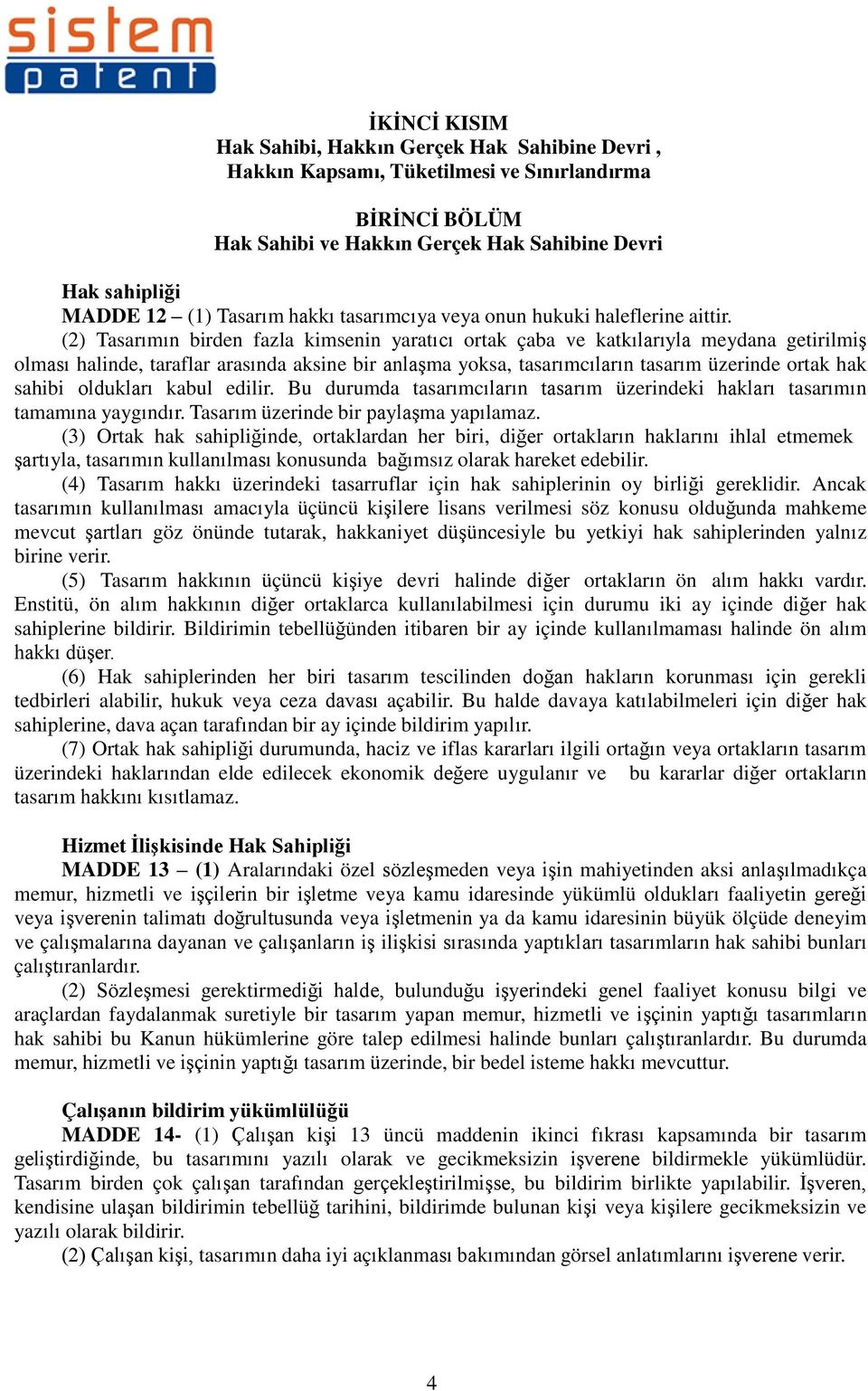 (2) Tasarımın birden fazla kimsenin yaratıcı ortak çaba ve katkılarıyla meydana getirilmiş olması halinde, taraflar arasında aksine bir anlaşma yoksa, tasarımcıların tasarım üzerinde ortak hak sahibi