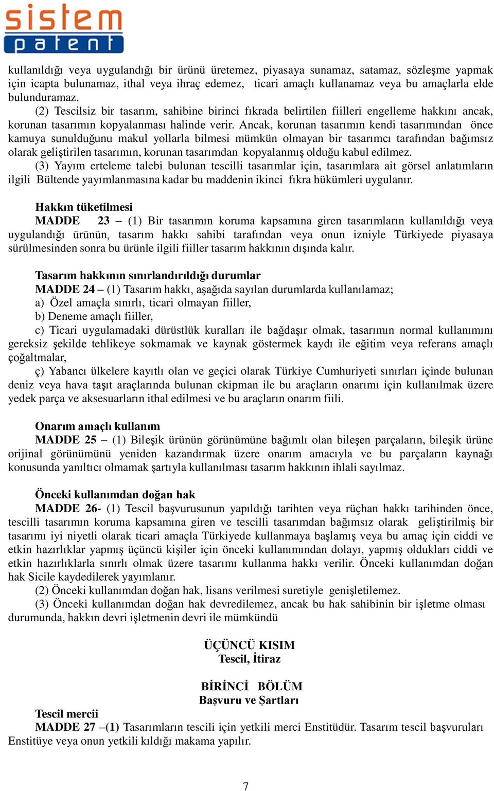 Ancak, korunan tasarımın kendi tasarımından önce kamuya sunulduğunu makul yollarla bilmesi mümkün olmayan bir tasarımcı tarafından bağımsız olarak geliştirilen tasarımın, korunan tasarımdan