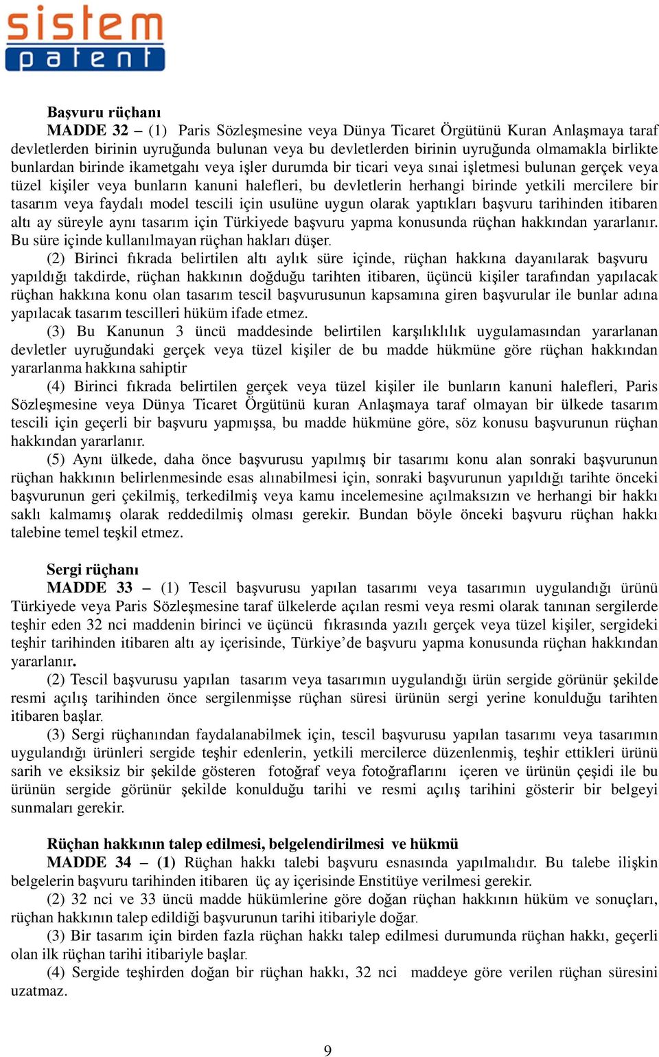 tasarım veya faydalı model tescili için usulüne uygun olarak yaptıkları başvuru tarihinden itibaren altı ay süreyle aynı tasarım için Türkiyede başvuru yapma konusunda rüçhan hakkından yararlanır.