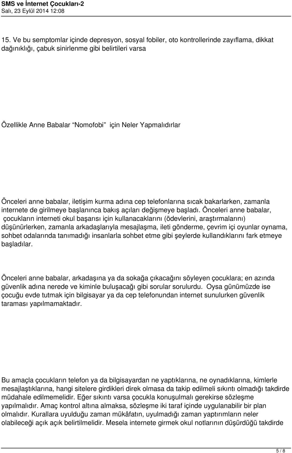 Önceleri anne babalar, çocukların interneti okul başarısı için kullanacaklarını (ödevlerini, araştırmalarını) düşünürlerken, zamanla arkadaşlarıyla mesajlaşma, ileti gönderme, çevrim içi oyunlar