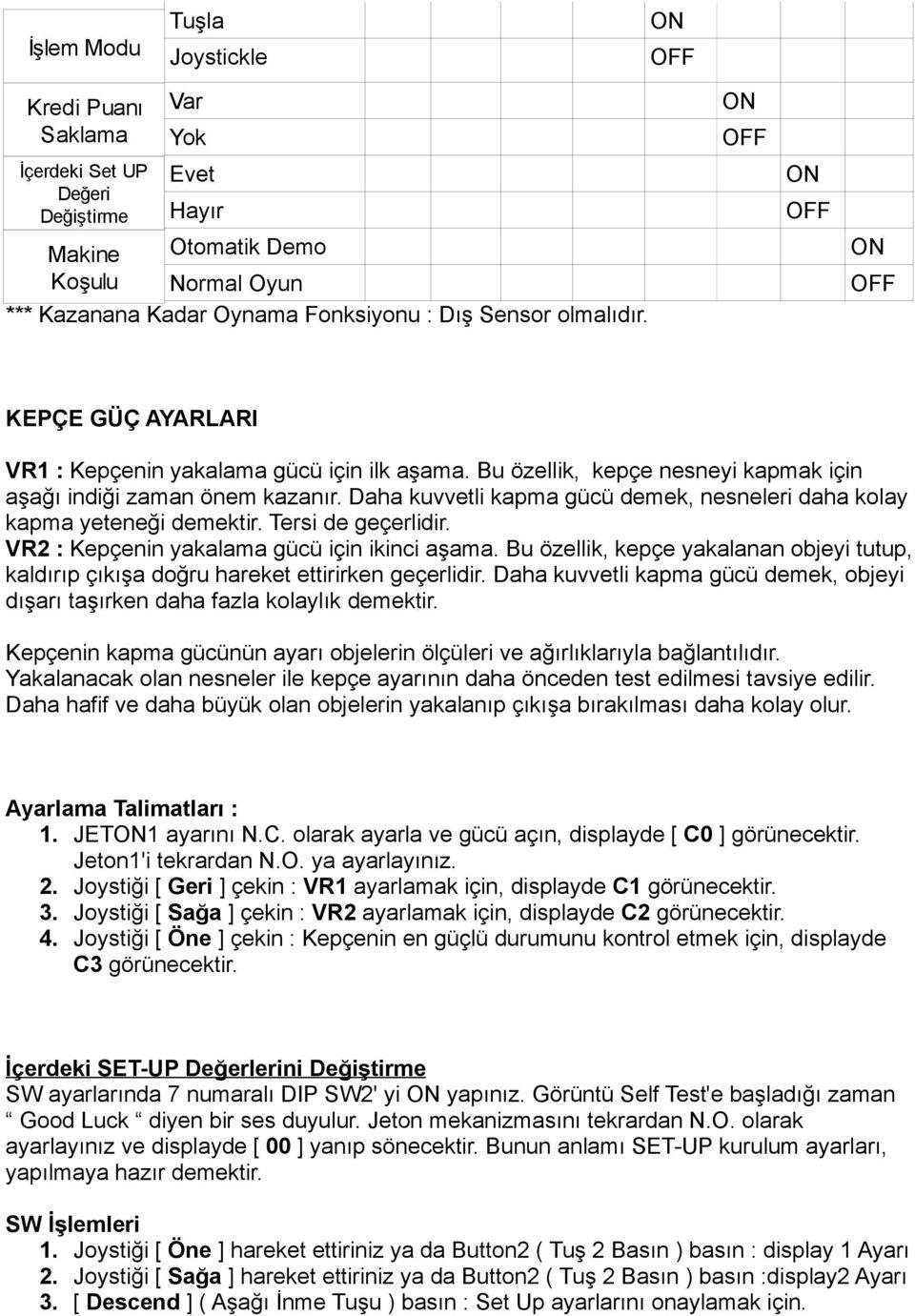 Daha kuvvetli kapma gücü demek, nesneleri daha kolay kapma yeteneği demektir. Tersi de geçerlidir. VR2 : Kepçenin yakalama gücü için ikinci aşama.