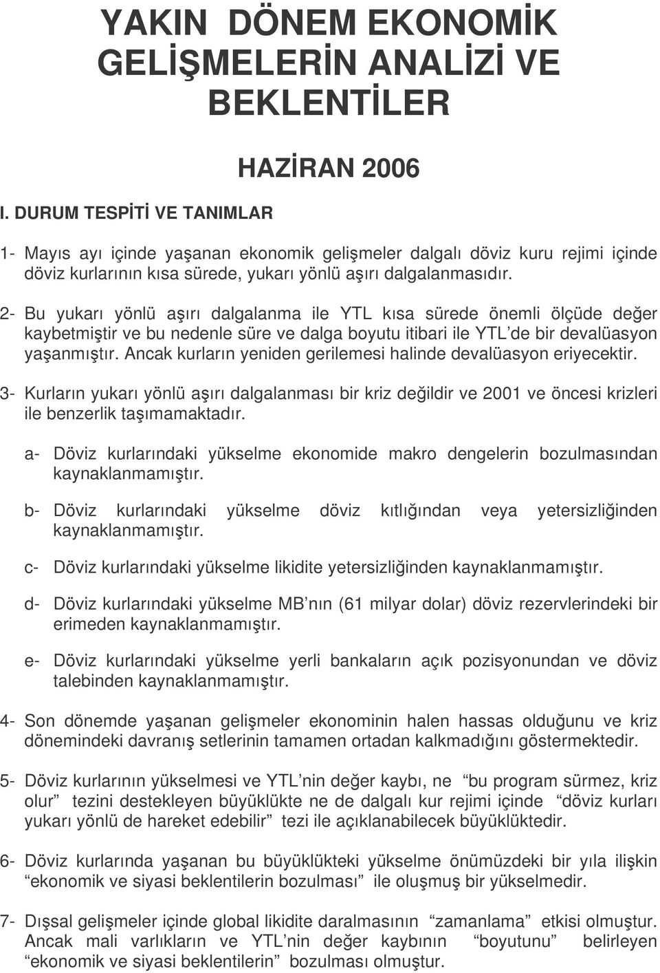 2- Bu yukarı yönlü aırı dalgalanma ile YTL kısa sürede önemli ölçüde deer kaybetmitir ve bu nedenle süre ve dalga boyutu itibari ile YTL de bir devalüasyon yaanmıtır.