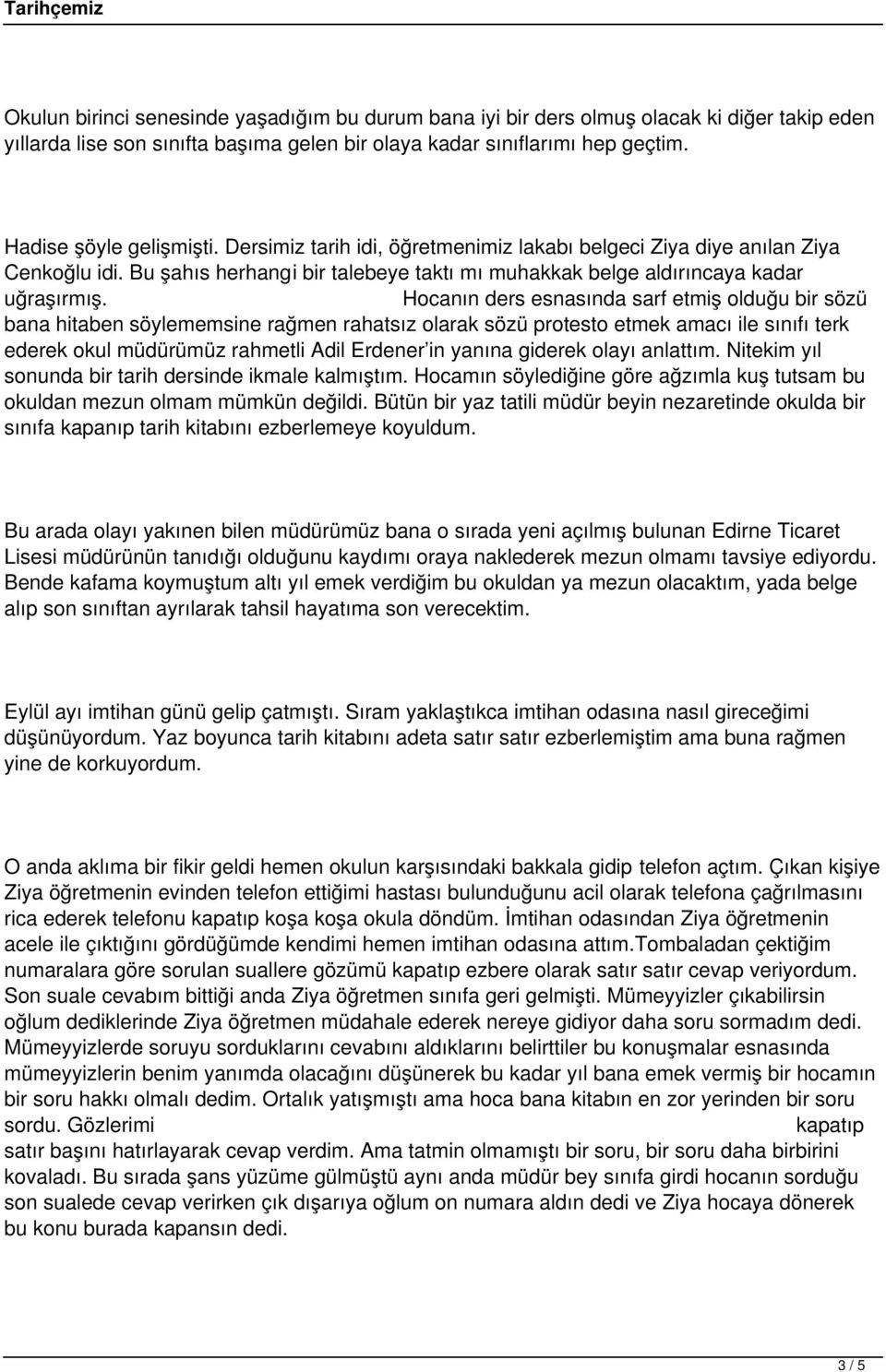 Hocanın ders esnasında sarf etmiş olduğu bir sözü bana hitaben söylememsine rağmen rahatsız olarak sözü protesto etmek amacı ile sınıfı terk ederek okul müdürümüz rahmetli Adil Erdener in yanına