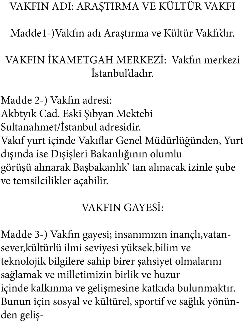 Vakıf yurt içinde Vakıflar Genel Müdürlüğünden, Yurt dışında ise Dışişleri Bakanlığının olumlu görüşü alınarak Başbakanlık tan alınacak izinle şube ve temsilcilikler açabilir.