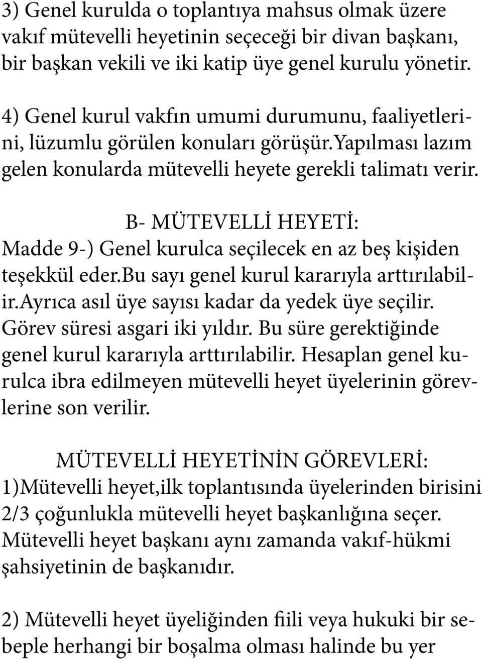 B- MÜTEVELLİ HEYETİ: Madde 9-) Genel kurulca seçilecek en az beş kişiden teşekkül eder.bu sayı genel kurul kararıyla arttırılabilir.ayrıca asıl üye sayısı kadar da yedek üye seçilir.