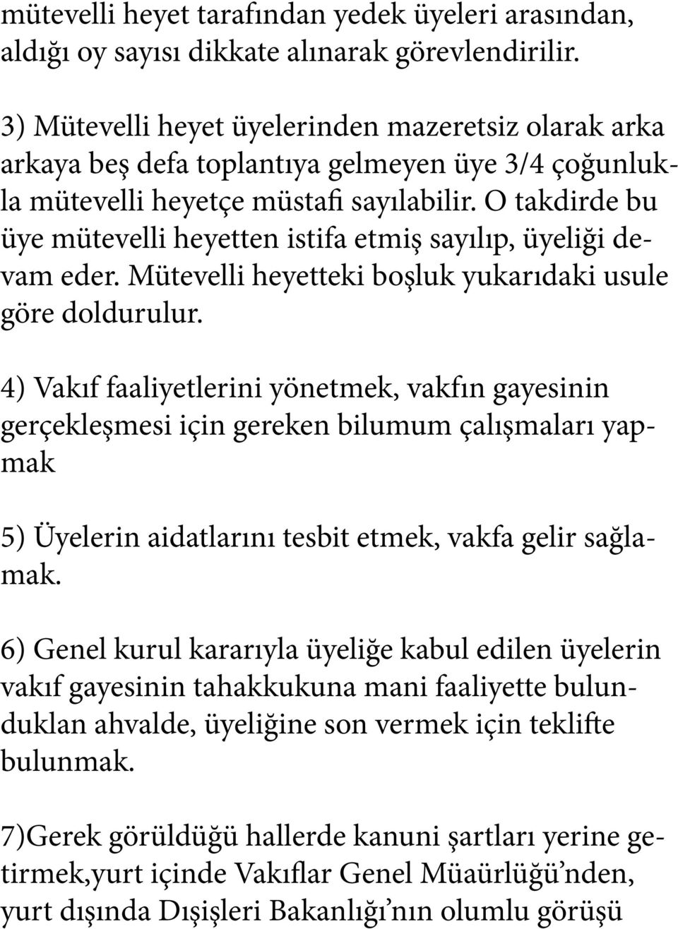 O takdirde bu üye mütevelli heyetten istifa etmiş sayılıp, üyeliği devam eder. Mütevelli heyetteki boşluk yukarıdaki usule göre doldurulur.