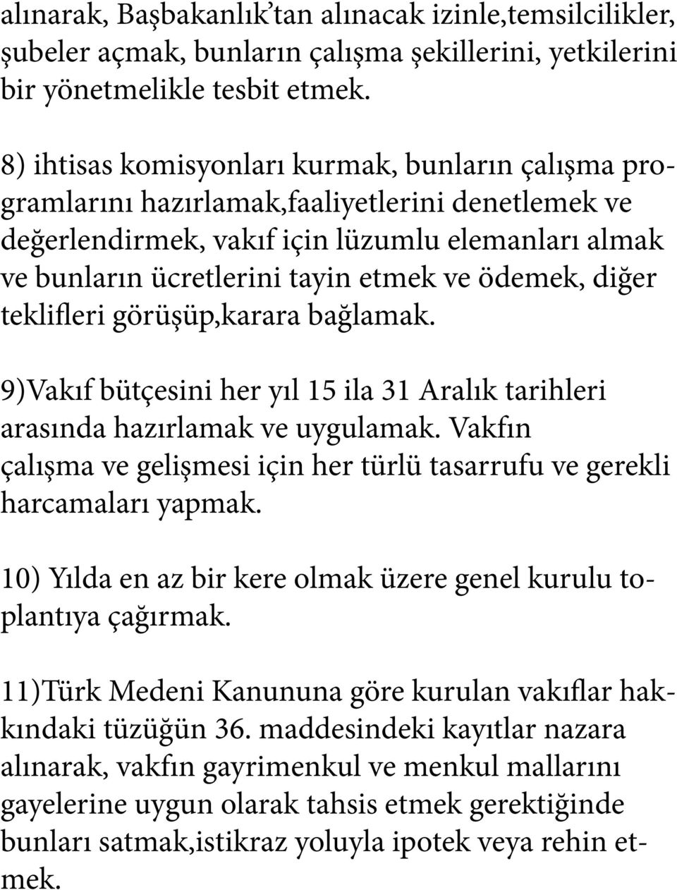 ödemek, diğer teklifleri görüşüp,karara bağlamak. 9)Vakıf bütçesini her yıl 15 ila 31 Aralık tarihleri arasında hazırlamak ve uygulamak.