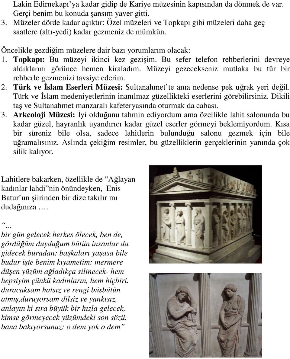 Topkapı: Bu müzeyi ikinci kez gezişim. Bu sefer telefon rehberlerini devreye aldıklarını görünce hemen kiraladım. Müzeyi gezecekseniz mutlaka bu tür bir rehberle gezmenizi tavsiye ederim. 2.