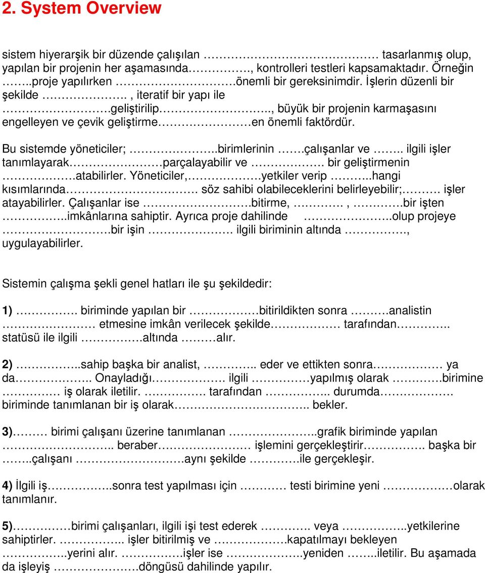 Bu sistemde yöneticiler;..birimlerinin.çalışanlar ve.. ilgili işler tanımlayarak parçalayabilir ve. bir geliştirmenin.atabilirler. Yöneticiler,.yetkiler verip..hangi kısımlarında.