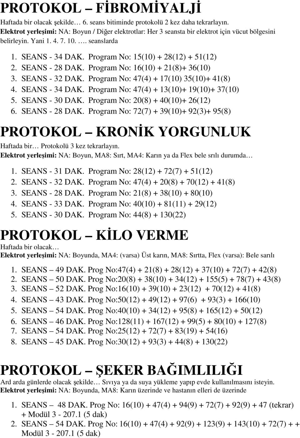 SEANS - 28 DAK. Program No: 16(10) + 21(8)+ 36(10) 3. SEANS - 32 DAK. Program No: 47(4) + 17(10) 35(10)+ 41(8) 4. SEANS - 34 DAK. Program No: 47(4) + 13(10)+ 19(10)+ 37(10) 5. SEANS - 30 DAK.