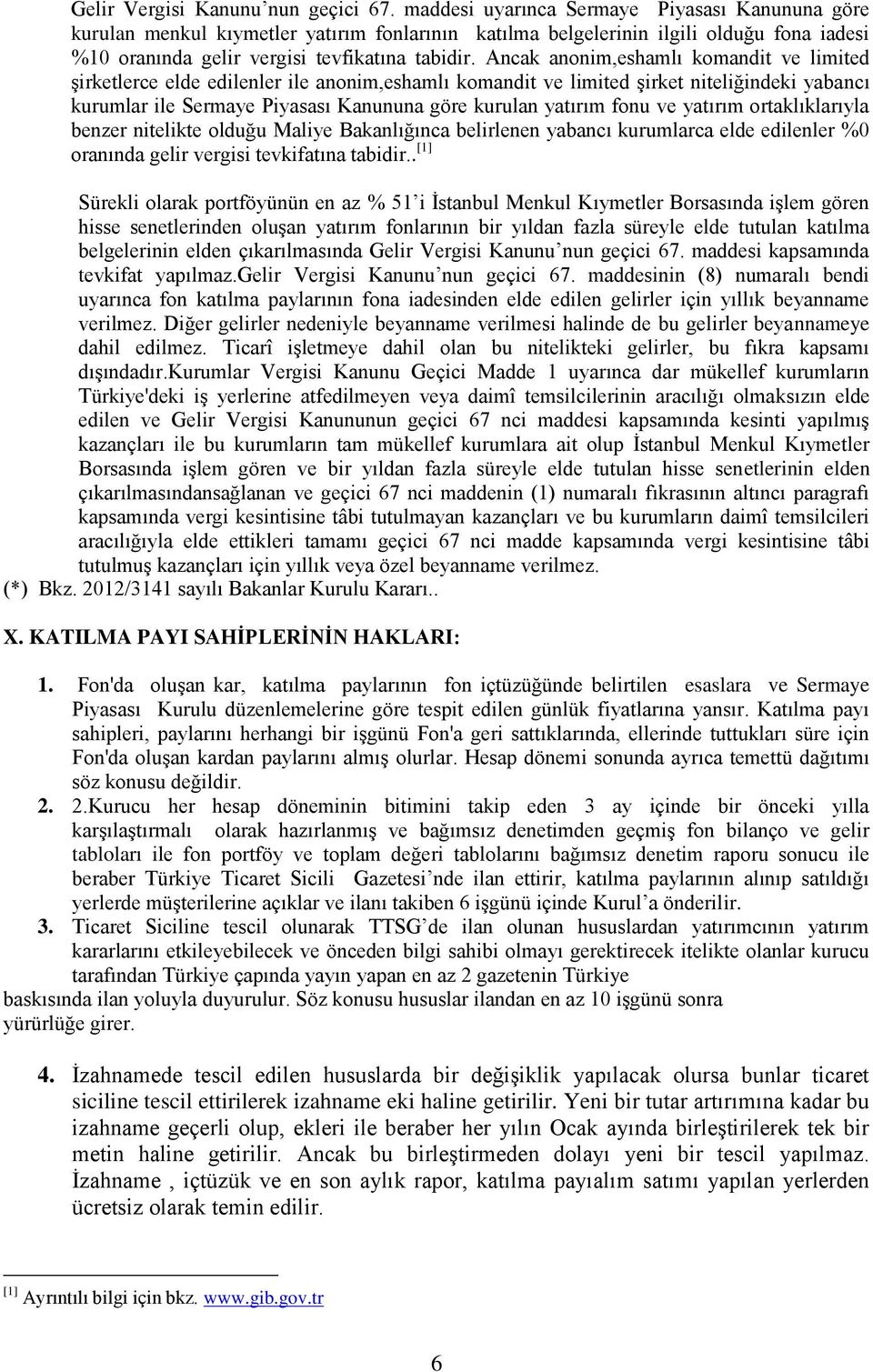 Ancak anonim,eshamlı komandit ve limited şirketlerce elde edilenler ile anonim,eshamlı komandit ve limited şirket niteliğindeki yabancı kurumlar ile Sermaye Piyasası Kanununa göre kurulan yatırım