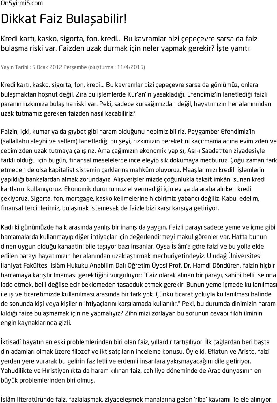 Zira bu işlemlerde Kur'an'ın yasakladığı, Efendimiz'in lanetlediği faizli paranın rızkımıza bulaşma riski var.